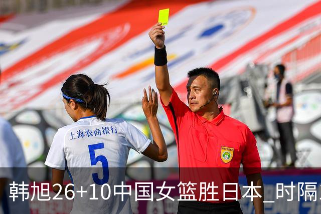 韩旭26+10中国女篮胜日本 时隔12年再夺亚洲杯